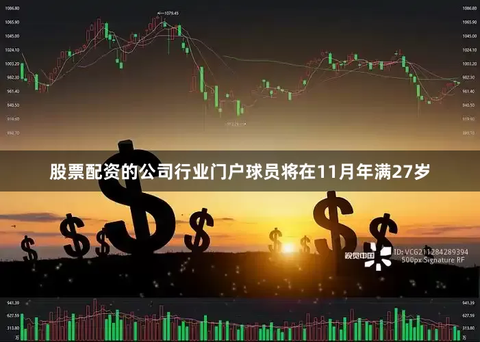 股票配资的公司行业门户球员将在11月年满27岁