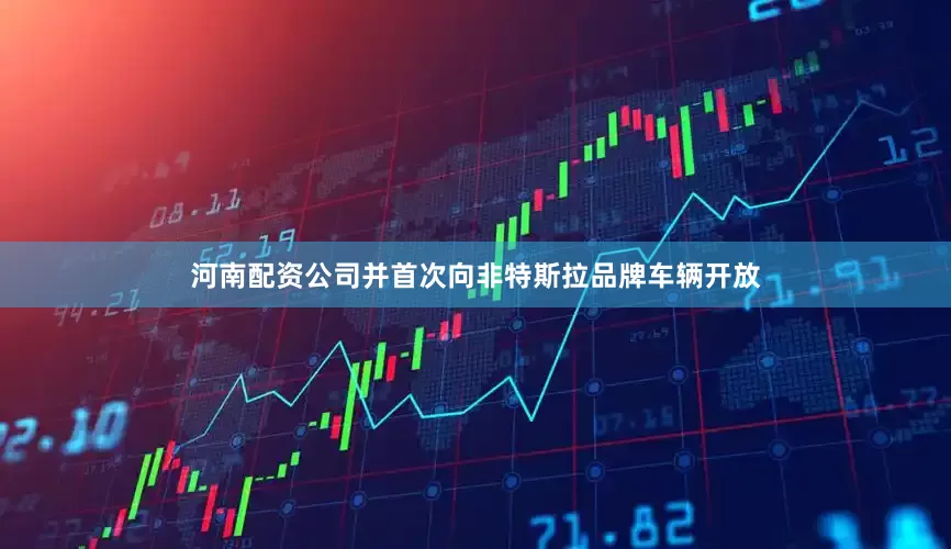 河南配资公司并首次向非特斯拉品牌车辆开放