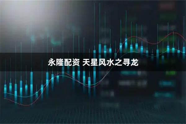 永隆配资 天星风水之寻龙